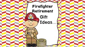 Firefighter Retirement Gift Ideas: Great thank you farewell gifts.